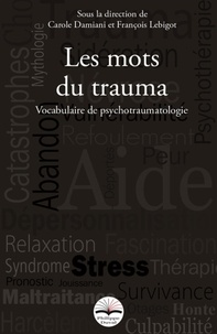 François Lebigot et Carole Damiani - Les mots du trauma - Vocabulaire de psychotraumatologie.