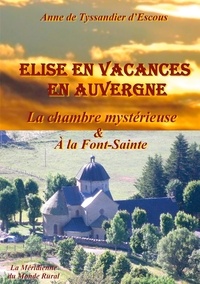 Anne de Tyssandier d'Escous - Elise en vacances en Auvergne  : La chambre mystérieuse ; A la Font-Sainte.