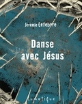 Jérémie Lefebvre - Danse avec Jésus.