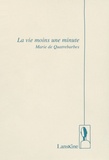 Marie de Quatrebarbes - La vie moins une minute.