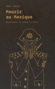 John Gibler - Mourir au Mexique - Narcotrafic et terreur d'Etat.