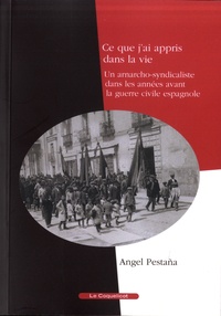 Angel Pestaña - Ce que j'ai appris dans la vie - Un anarcho-syndicaliste dans les années d'avant la guerre civile espagnole.