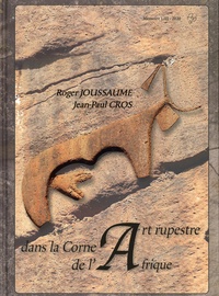 Roger Joussaume et Jean-Paul Cros - Art rupestre dans la Corne de l'Afrique - Mémoire LIII - 2020.