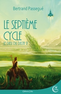 Bertrand Passegué - Le Dieu du delta Tome 2 : Le septième cycle.