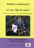 Robert Marchand - 107 ans, l'âge de raison ? - Ou les secrets de vie du plus vieux recordman du monde de cyclisme.