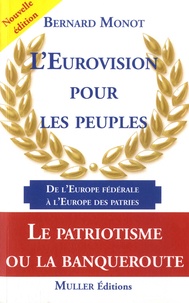 Bernard Monot - L'Eurovision pour les peuples - De l'échec de l'Europe fédérale au succès de l'Europe des patries.