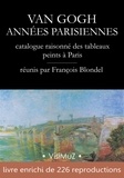 François Blondel - Van Gogh – Années parisiennes - catalogue raisonné des tableaux peints à Paris (1886-1888).