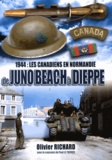 Olivier Richard - De Juno Beach à Dieppe - 1944 : les Canadiens en Normandie.