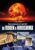 Trevier paul Le - De rouen a hiroshima - Tout a commencé le 17 août 1942.