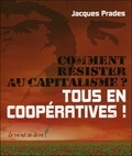 Jacques Prades - Comment résister au capitalisme ? - Tous en coopératives !.