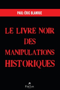 Paul-Eric Blanrue - Le livre noir des manipulations historiques.
