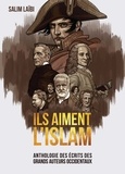 Salim Laïbi - Ils aiment l'Islam - Anthologie des écrits des grands auteurs occidentaux.