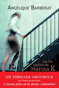 Angélique Barbérat - La vie enfuie de Martha K.
