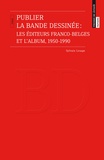 Sylvain Lesage - Publier la bande dessinée - Les éditeurs franco-belges et l'album, 1950-1990.