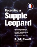 Kelly Starrett - Becoming a Supple Leopard - Le guide ultime pour diminuer les douleurs, prévenir les blessures et optimiser la performance sportive.