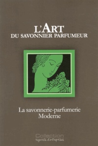 Arnaud Biette - L'art du savonnier parfumeur - La savonnerie-parfumerie moderne.