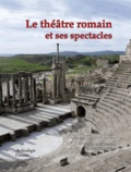Jean-Claude Golvin - Le théâtre romain et ses spectacles.