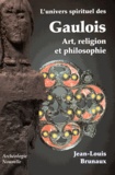 Jean-Louis Brunaux - L'univers spirituel des Gaulois - Art, religion et philosophie.