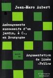 Jean-Marc Aubert - Aménagements successifs d'un jardin, à C., en Bourgogne - Suivi de Argumentation de Linès-Fellow.