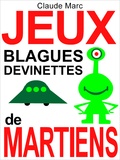 Claude Marc - Jeux, blagues et devinettes de Martiens - Lectures amusantes pour petits Terriens (textes pour enfants, à lire en famille).