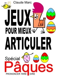 Claude Marc - Jeux pour mieux articuler - Spécial Pâques (Prononcer Dire Rire) - Apprendre à bien articuler en s'amusant. Pour enfants et adultes. Virelangues, jeux de diction et prononciation. Poèmes drôles..