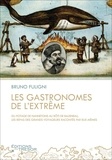 Bruno Fuligni - Les gastronomes de l'extrême - Du potage de hannetons au rôti de balaineau, les repas des grands voyageurs racontés par eux-mêmes.
