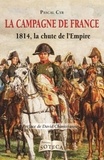 Pascal Cyr - La campagne de France - 1814, la chute de l'Empire.