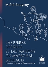 Maïté Bouyssy - La guerre des rues et des maisons du maréchal Bugeaud - Traité de contre-guérilla urbaine.