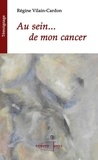 Régine Vilain-Cardon - Au sein... de mon cancer.