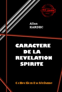 Allan Kardec - Caractère de la révélation spirite [édition intégrale revue et mise à jour].
