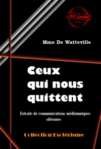 Madame de Watteville - Ceux qui nous quittent : Extraits de communications médiumniques obtenues  par Mme De Watteville [édition intégrale revue et mise à jour].