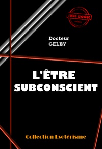 Gustave GELEY - L'Être Subconscient [édition intégrale revue et mise à jour].