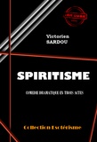 Victorien Sardou - Spiritisme. Comédie Dramatique en trois actes [édition intégrale revue et mise à jour].