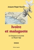Jacques-Roger Vauclin - Ivoire et Malaguete - Un Dieppois en Guinée au Moyen Âge.