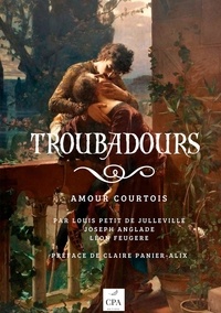 Louis Petit de Julleville et Joseph Anglade - Troubadours - Amour courtois.