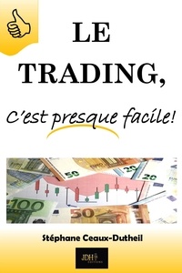Stéphane Ceaux-Dutheil - Le trading, c'est presque facile!.