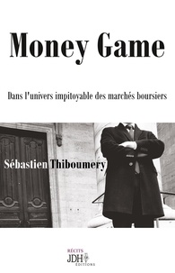 Sébastien Thiboumery - Money Game - Dans l'univers impitoyable des marchés boursiers. - Agrandir l'image Sébastien Thiboumery - Money Game - Dans l'univers impitoyable des marchés boursiers.