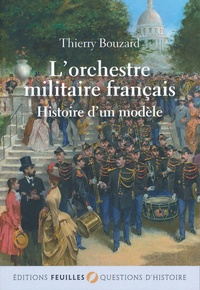 Thierry Bouzard - L'orchestre militaire français - Histoire d'un modèle.