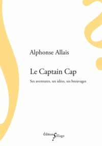 Alphonse Allais - Le Captain Cap - Ses aventures, ses idées, ses breuvages.