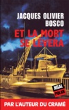 Jacques-Olivier Bosco - Et la mort se lèvera.