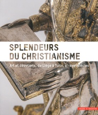 Anne Adrian et Catherine Guyon - Splendeurs du christianisme - Arts et dévotions, de Liège à Turin, Xe-XVIIIe siècles.