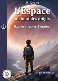 Myric Drane - L'Espace au bout des doigts 2 : Zizanie chez les Zagates - SOYEZ LE HÉROS DE L'AVENTURE.