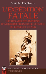 Alvin M. Junior Josephy - L'expédition fatale - Le regard des Indiens d'aujourd'hui sur le voyage de Lewis et Clark (1802-1804).