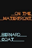 Bernard Coat - ON THE WATERFRONT.