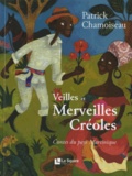 Patrick Chamoiseau - Veilles et Merveilles Créoles - Contes du pays Martinique.