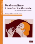 Thierry Lefebvre et Cécile Raynal - Du thermalisme à la médecine thermale - Aux sources du vrai "made in France".
