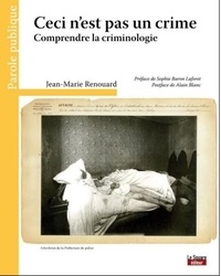 Jean-Marie Renouard - Ceci n'est pas un crime - Comprendre la criminologie.