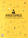 Claire Guibert et Jeremy Debreu - Africa Express - Le tour d'Afrique des énergies durables en train.