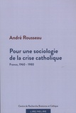 André Rousseau - Pour une sociologie de la crise catholique - France, 1960-1980.