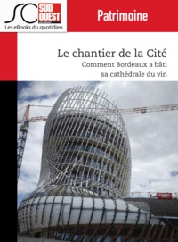 Journal Sud Ouest - Le chantier de la Cité - Comment Bordeaux a bâti sa ""cathédrale"" du vin.